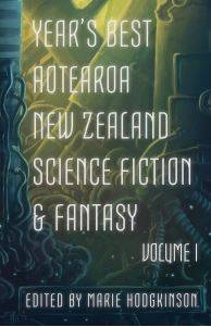 Year-s Best Aotearoa New Zealand Science Fiction and Fantasy : Volume 1