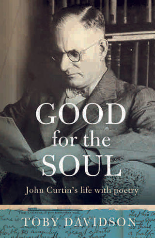 Good for the Soul : John Curtin-s Life in Poetry