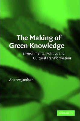 Making of Green Knowledge Environmental Politics and Cultural Transformation