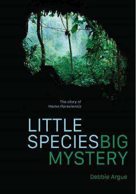 Little Species Big Mysteries : The Story of Homo Floresiensis