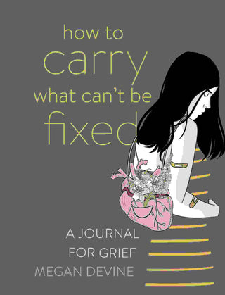 How to Carry What Can-t Be Fixed : A Journal for Grief