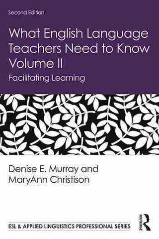 What English Language Teachers Need to Know : Vol II Facilitating Learning