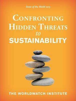 State of the World 2015 : Confronting Hidden Threats to Sustainability