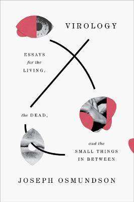 Virology : Essays for the Living the Dead and the Small Things in Between