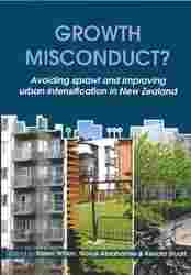 Growth Misconduct : Avoiding Sprawl and Improving Urban Intensification in New Zealand