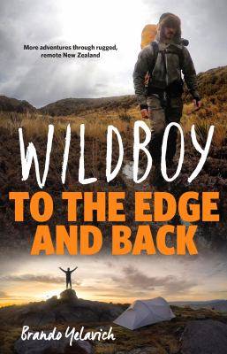 Wildboy To the Edge and Back : More Adventures Through Rugged Remote New Zealand