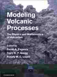 Modeling Volcanic Processes : The Physics and Mathematics of Volcanism