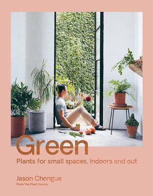 Green : Plants for Small Spaces Indoors and Out