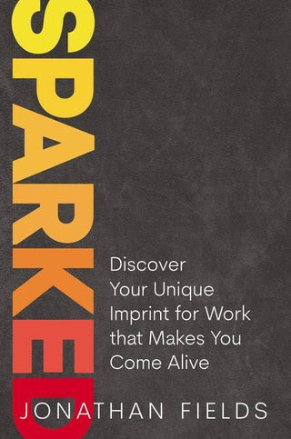 Sparked : Discover Your Unique Imprint for Work That Makes You Come Alive