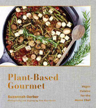 Plant-Based Gourmet : Vegan Cuisine for the Home Chef