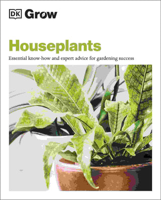 Grow Houseplants : Essential Know How and Expert Advice for Success