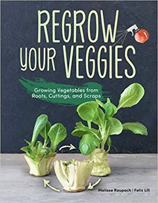 Regrow Your Veggies : Growing Vegetables from Roots Cuttings and Scraps