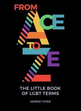 From Ace to Ze : The Little Book of LGBT Terms