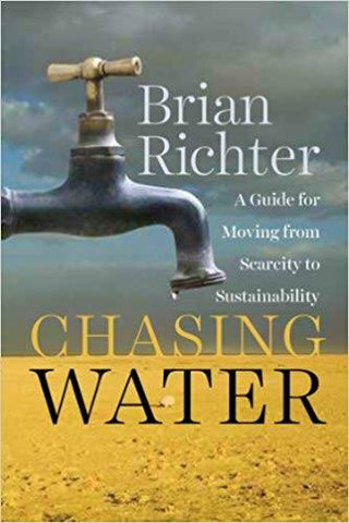 Chasing Water A Guide for Moving from Scarcity to Sustainability