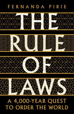 The Rule of Laws : A 4000 - Year Quest to Order the World