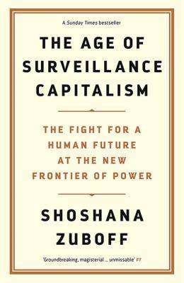 The Age of Surveillance Capitalism : The Fight for a Human Future at the New Frontier of Power