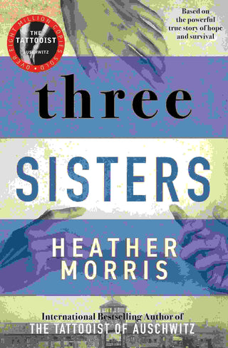 Three Sisters : A Breath Taking New Novel in the Tattooist of Auschwitz Story