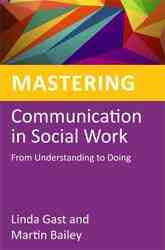 Mastering Communication in Social Work : From Understanding to Doing