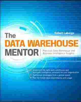 Data Warehouse Mentor : Practical Data Warehouse and Business Intelligence Insights