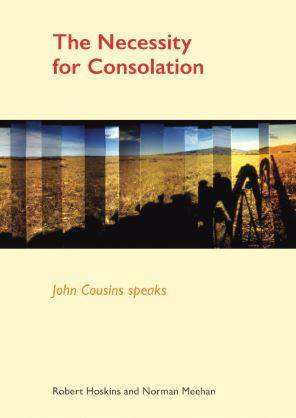 The Necessity For Consolation : John Cousins Speaks