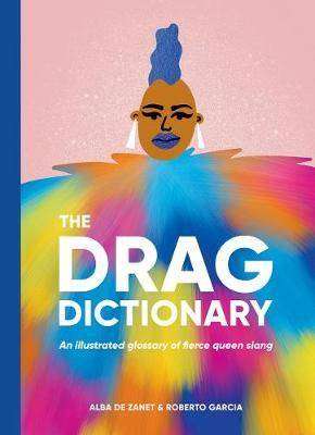 The Drag Dictionary : An Illustrated Glossary of Fierce Queen Slang