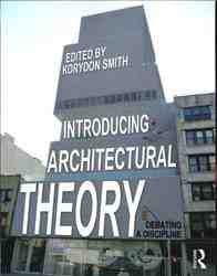 Introducing Architectural Theory : Debating a Discipline