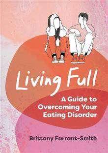 Living Full : A Guide to Overcoming Your Eating Disorder