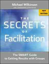 The Secrets of Facilitation : The SMART Guide to Getting Results with Groups