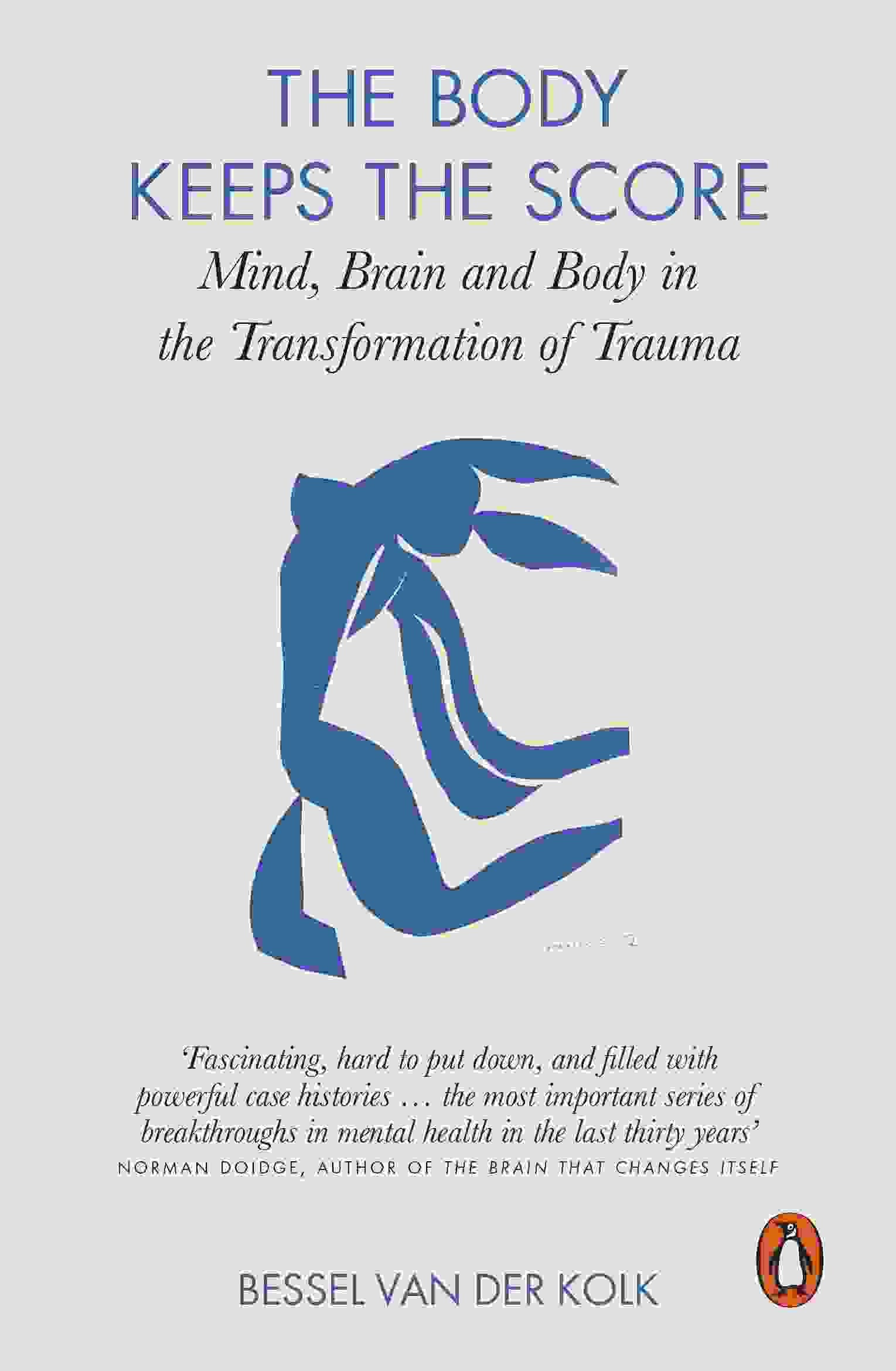 The Body Keeps the Score : Mind Brain and Body in the Transformation of Trauma