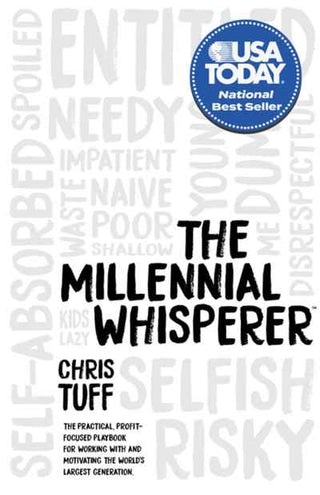 The Millennial Whisperer : The Practical Profit-Focused Play book for Working with and Motivating the World-s Largest Gen