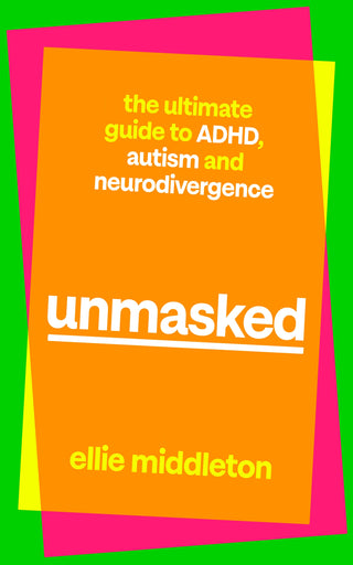 Unmasked : The Ultimate Guide to ADHD Autism and Neurodivergence