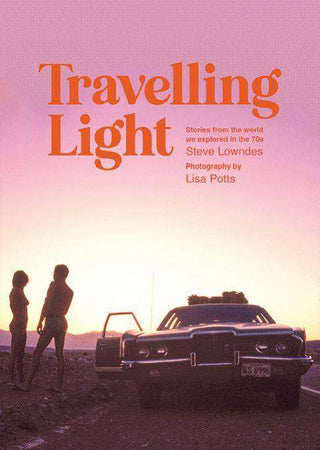 Travelling Light : Stories from the World We Explored in the 70s