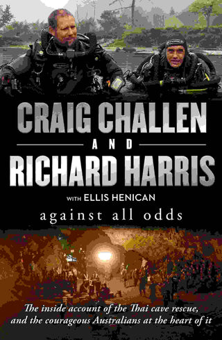 Against All Odds : The Inside Account of the Thai Cave Rescue and the Courageous Australians at the Heart of It