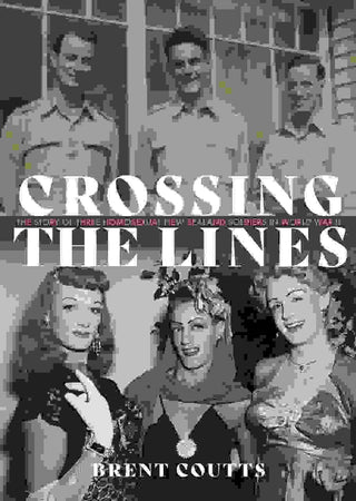 Crossing the Lines : The Story of Three Homosexual New Zealand Soldiers in WWII