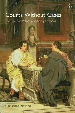 Courts Without Cases : The Law and Politics of Advisory Opinions