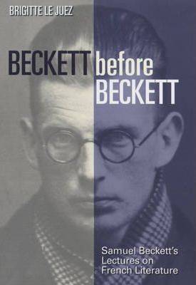 Beckett Before Beckett Samuel Becketts Lecture