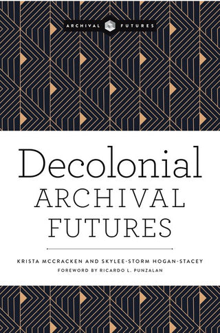 Decolonial Archival Futures : Archival Futures