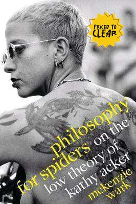 Philosophy for Spiders : On the Low Theory of Kathy Acker