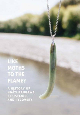 Like Moths to the Flame : A History of Ngati Raukawa Resistance and Recovery