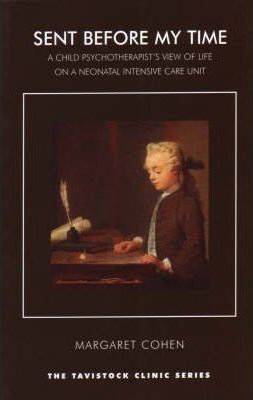 Sent Before My Time : A Child Psychotherapists View of Life on a Neonatal Intensive Care Unit