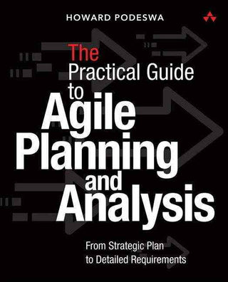 The Practical Guide to Agile Planning and Analysis : From Strategic Plan to Detailed Requirements