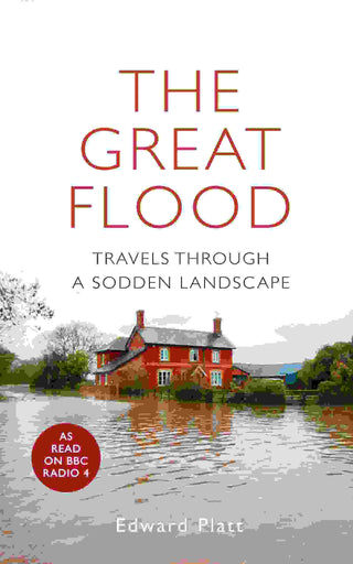 The Great Flood : Travels Through a Sodden Landscape