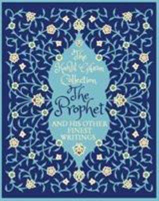 The Kahlil Gibran Collection : The Prophet and His Other Finest Writings