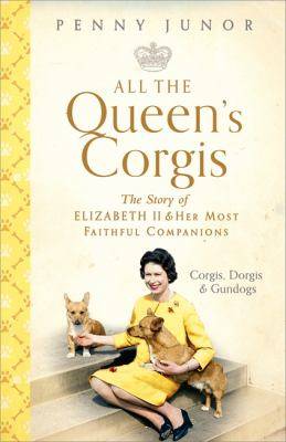 All the Queen-s Corgis : The Story of Elizabeth II and Her Most Faithful Companions