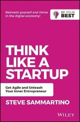 Think Like a Startup : Get Agile and Unleash Your Inner Entrepreneur