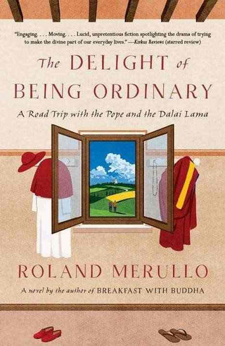 The Delight of Being Ordinary : A Road Trip with the Pope and the Dalai Lama