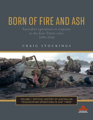 Born of Fire and Ash : Australian Operations in Response to the East Timor Crisis 1999-2000