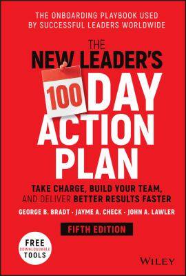 The New Leader-s 100 Day Action Plan : Take Charge Build Your Team and Deliver Better Results Faster