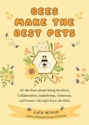 Bees Make the Best Pets : All the Buzz about Being Resilient Collaborative Industrious Generous and Sweet-Straight fro