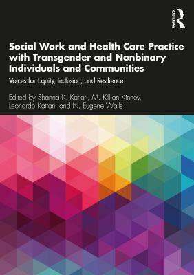 Social Work and Health Care Practice with Transgender and No nbinary Individuals and Communities : Voices for Equity Incl